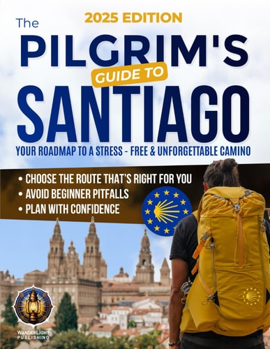 The Pilgrim's Guide to Santiago The Roadmap to a Stress-Free and Unforgettable Camino Avoid Beginner Pitfalls, Plan with Confidence, and Choose The Route That's Right for You