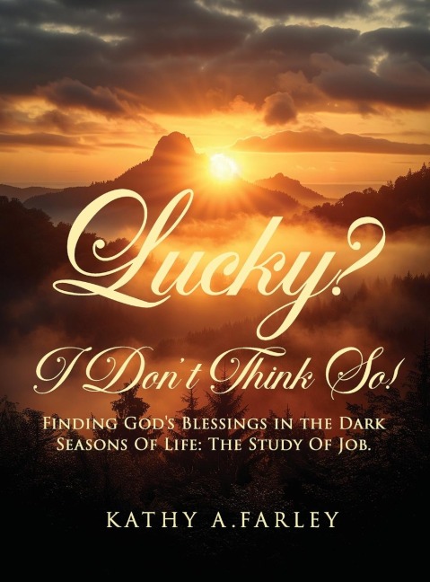 Lucky? I Don't Think So!: Finding God's Blessings in  the Dark Seasons of Life: The Study of Job