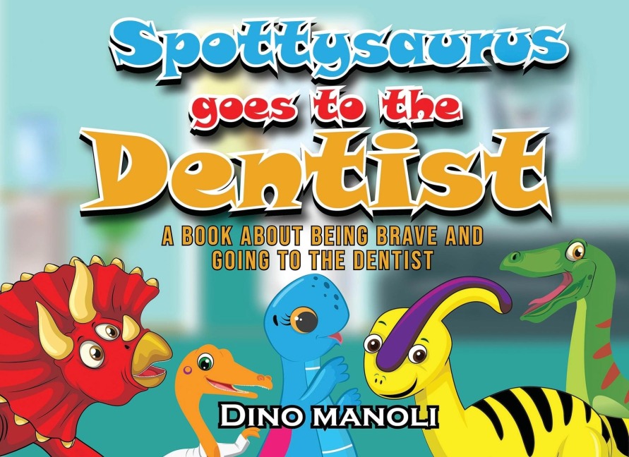 SPOTTYSAURUS GOES TO THE DENTIST: A Book About Being Brave and Going to the Dentist