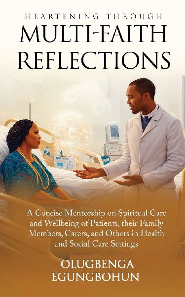 Heartening Through Multi-Faith Reflections: A Concise Mentorship on Spiritual Care and Wellbeing of Patients, their Family Members, Carers, and Others in Health and Social Care Settings