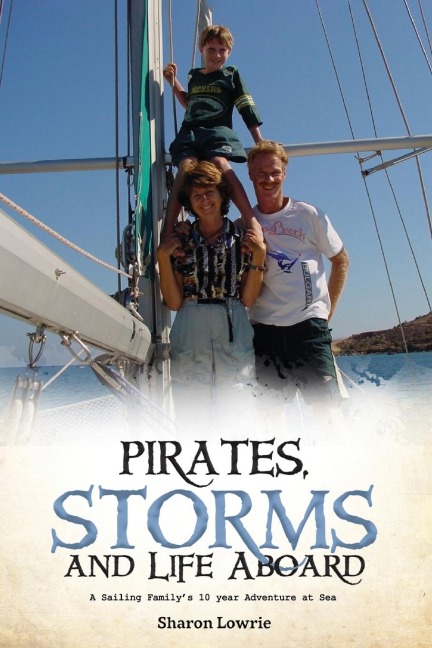 PIRATES, STORMS, AND LIFE ABOARD: A Sailing Familys 10 year Adventure at Sea