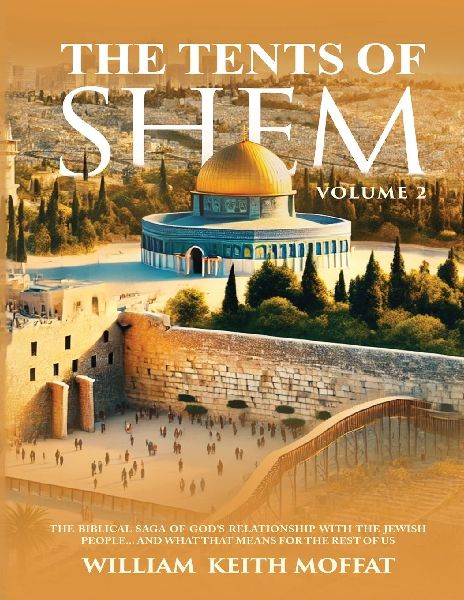 The Tents of Shem Volume 2: The Biblical Saga of Gods Relationship with The Jewish People... and What That Means For The Rest Of Us