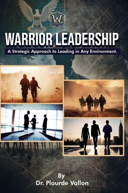 Warrior Leadership: A Strategic Approach to Leading in Any Environment