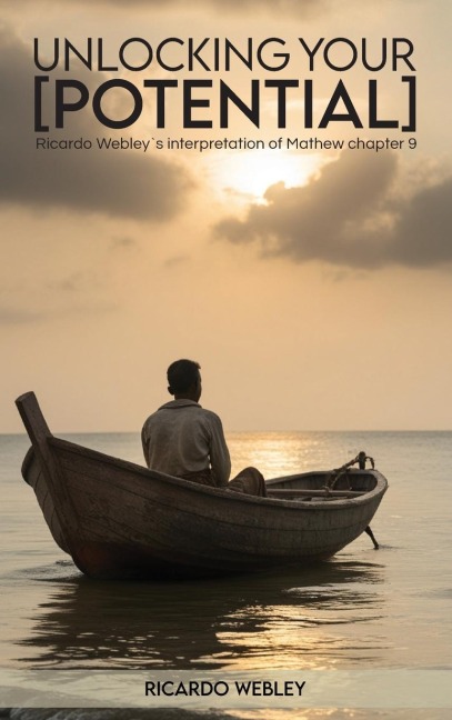 UNLOCKING YOUR POTENTIAL: Ricardo Webleys interpretation of Mathew chapter 9