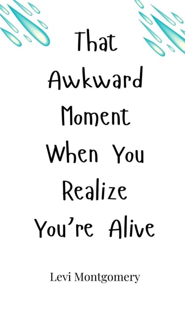 That Awkward Moment When You Realize Youre Alive