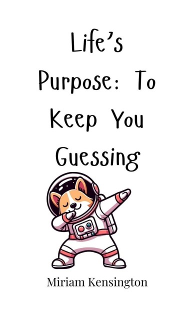 Lifes Purpose: To Keep You Guessing