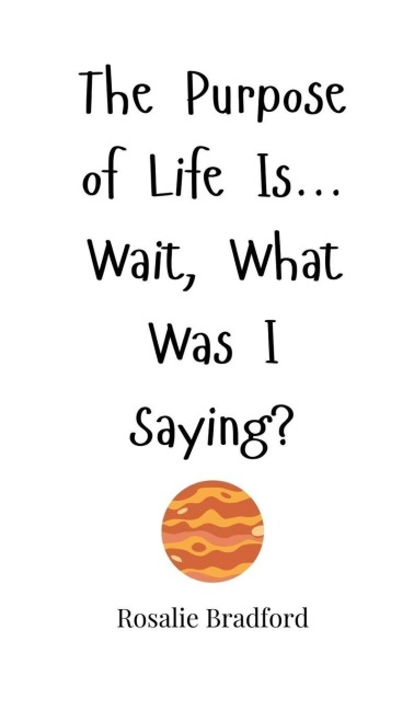 The Purpose of Life Is... Wait, What Was I Saying?