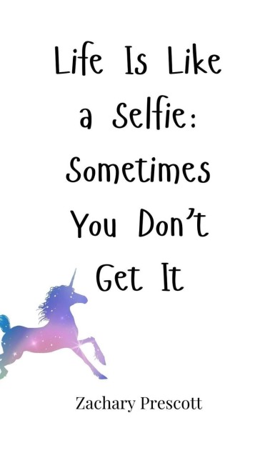 Life Is Like a Selfie: Sometimes You Dont Get It