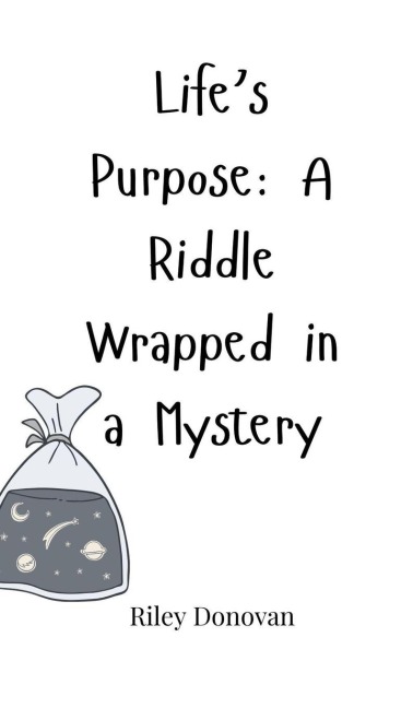 Lifes Purpose: A Riddle Wrapped in a Mystery