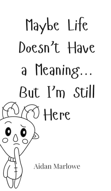 Maybe Life Doesnt Have a Meaning... But Im Still Here