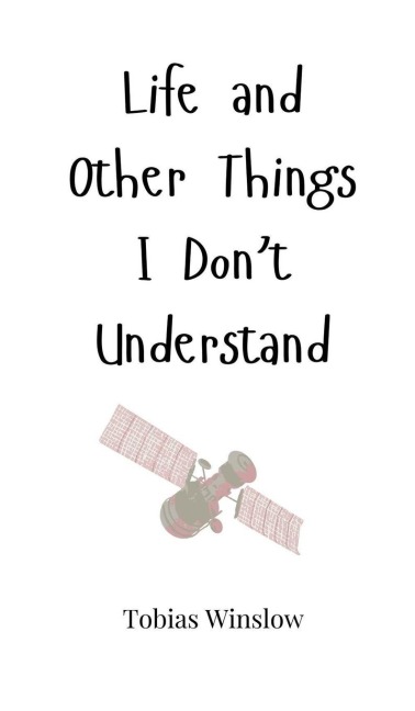 Life and Other Things I Dont Understand