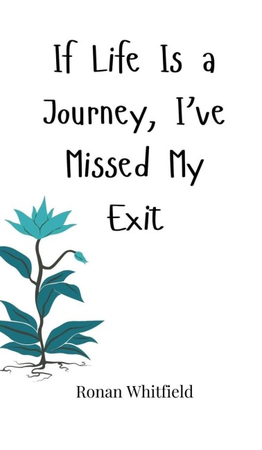 If Life Is a Journey, Ive Missed My Exit