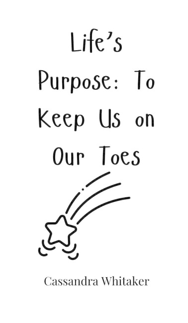 Lifes Purpose: To Keep Us on Our Toes