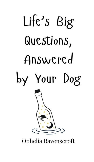 Lifes Big Questions, Answered by Your Dog