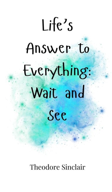 Lifes Answer to Everything: Wait and See