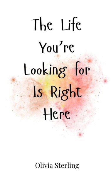 The Life Youre Looking for Is Right Here