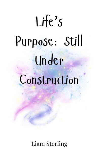 Lifes Purpose: Still Under Construction