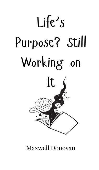 Lifes Purpose? Still Working on It