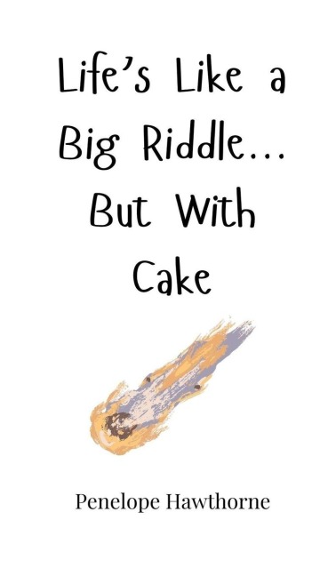 Lifes Like a Big Riddle... But With Cake