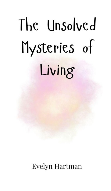 The Unsolved Mysteries of Living