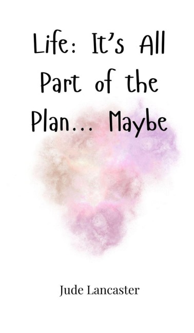 Life: Its All Part of the Plan... Maybe