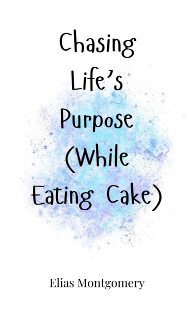 Chasing Lifes Purpose (While Eating Cake)