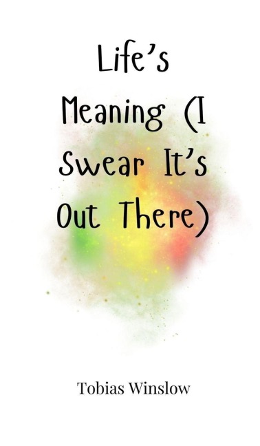Lifes Meaning (I Swear Its Out There)