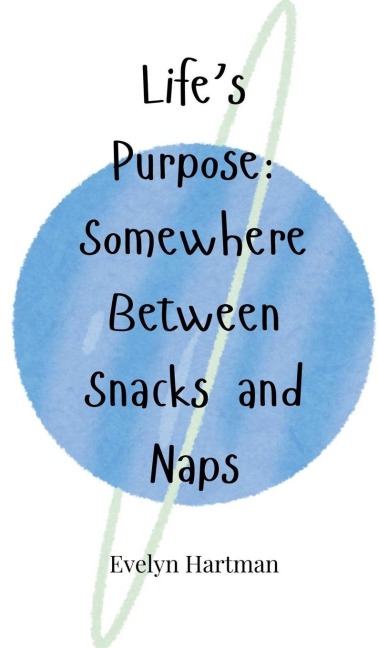 Lifes Purpose: Somewhere Between Snacks and Naps