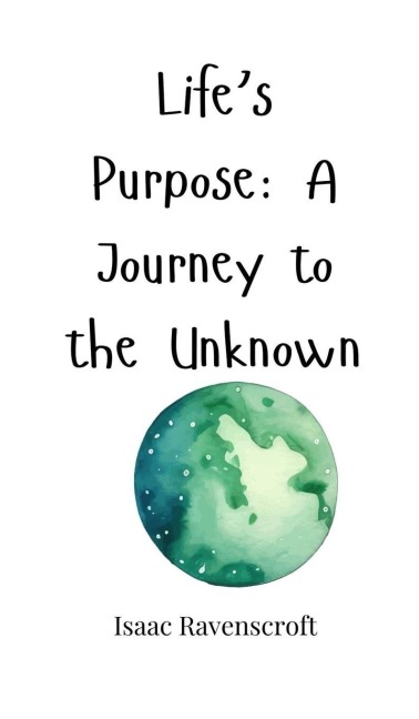 Lifes Purpose: A Journey to the Unknown