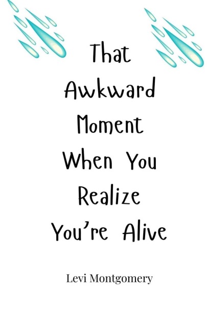 That Awkward Moment When You Realize Youre Alive