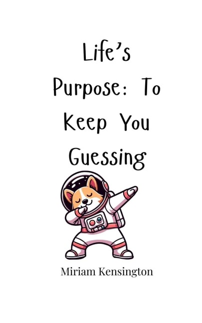 Lifes Purpose: To Keep You Guessing