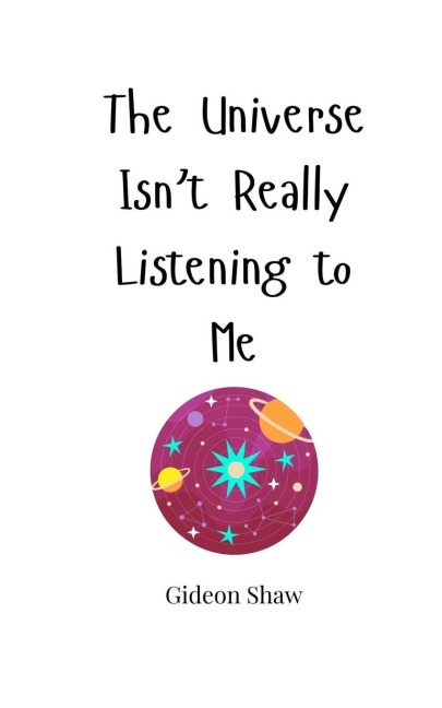 The Universe Isnt Really Listening to Me