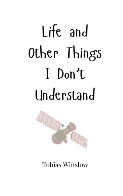 Life and Other Things I Dont Understand