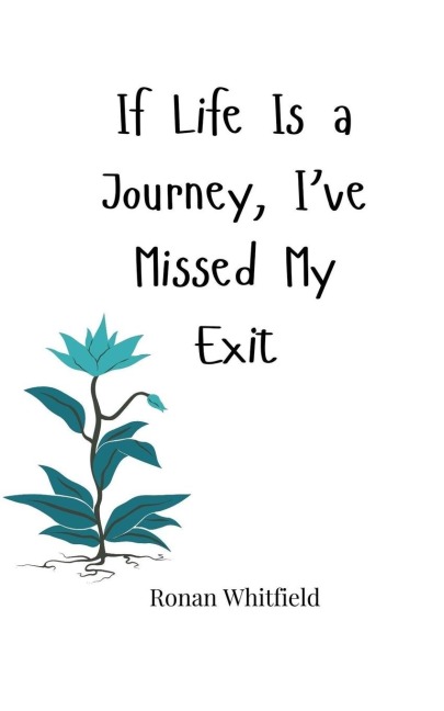 If Life Is a Journey, Ive Missed My Exit