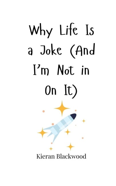 Why Life Is a Joke (And Im Not in On It)