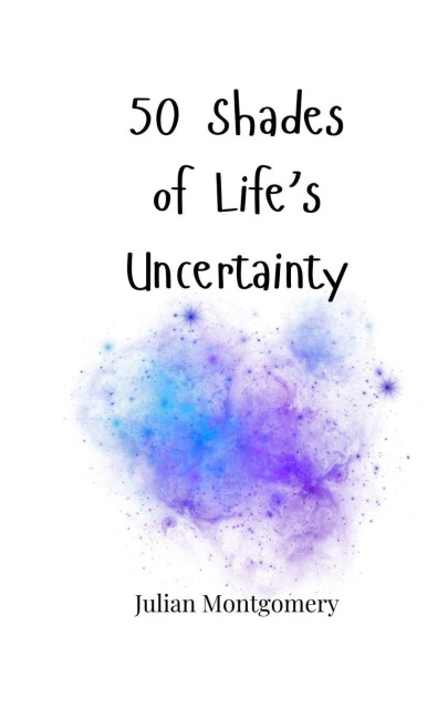 50 Shades of Lifes Uncertainty