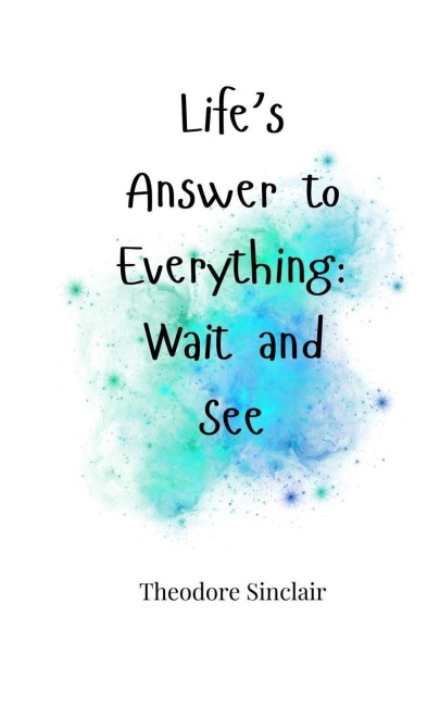 Lifes Answer to Everything: Wait and See