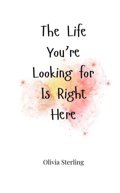 The Life Youre Looking for Is Right Here