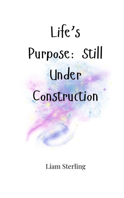 Lifes Purpose: Still Under Construction