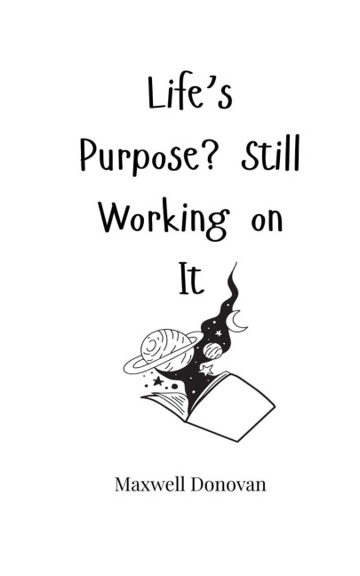 Lifes Purpose? Still Working on It