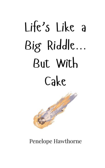 Lifes Like a Big Riddle... But With Cake