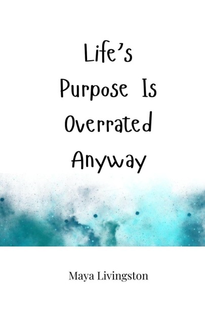 Lifes Purpose Is Overrated Anyway