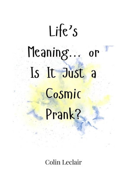 Lifes Meaning... or Is It Just a Cosmic Prank?