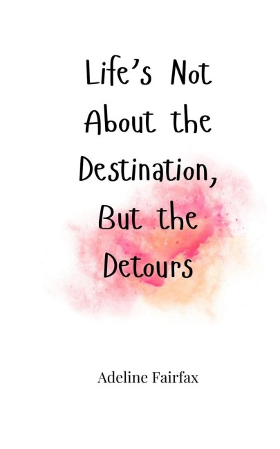 Lifes Not About the Destination, But the Detours