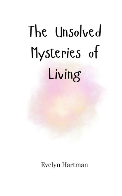 The Unsolved Mysteries of Living