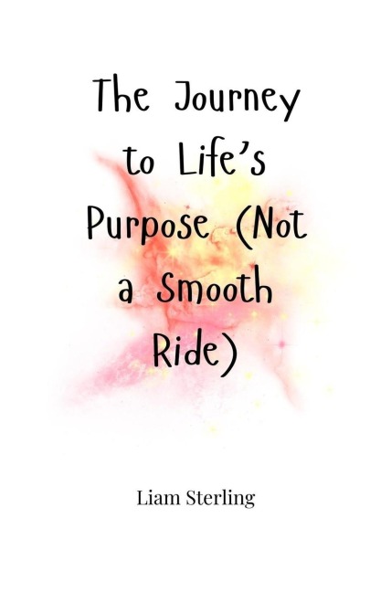 The Journey to Lifes Purpose (Not a Smooth Ride)