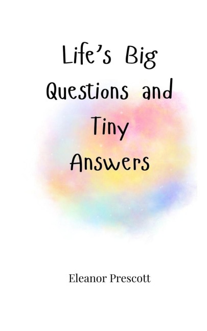 Lifes Big Questions and Tiny Answers