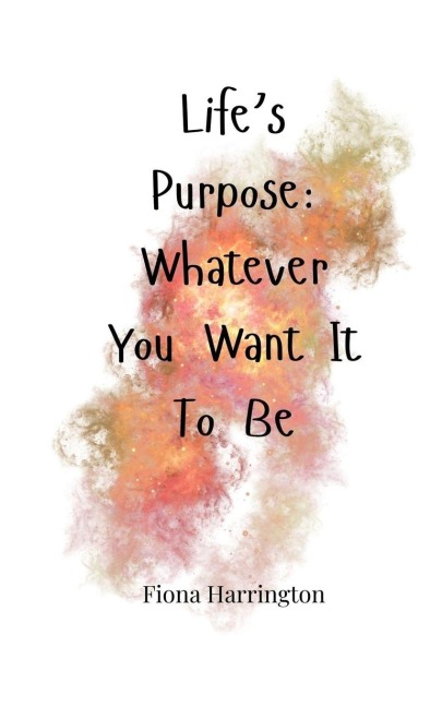 Lifes Purpose: Whatever You Want It To Be