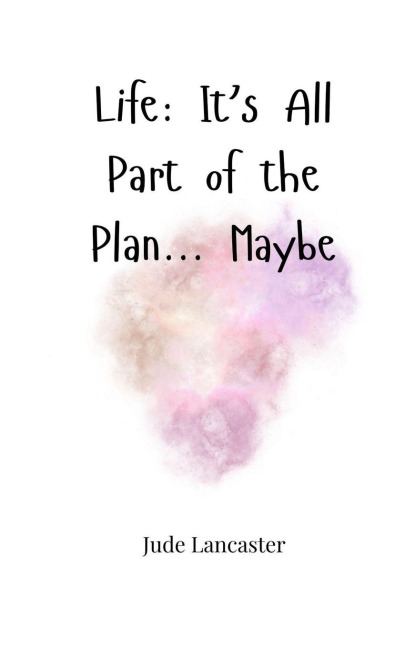 Life: Its All Part of the Plan... Maybe