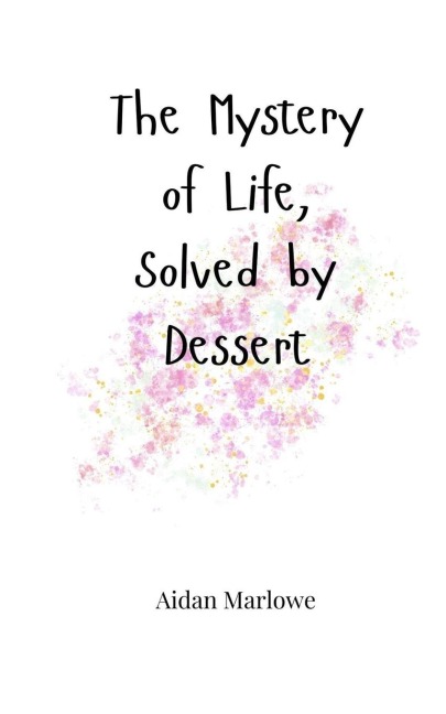 The Mystery of Life, Solved by Dessert
